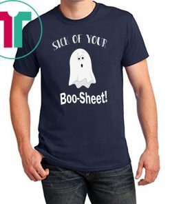 Sick of your Boo Sheet shirt