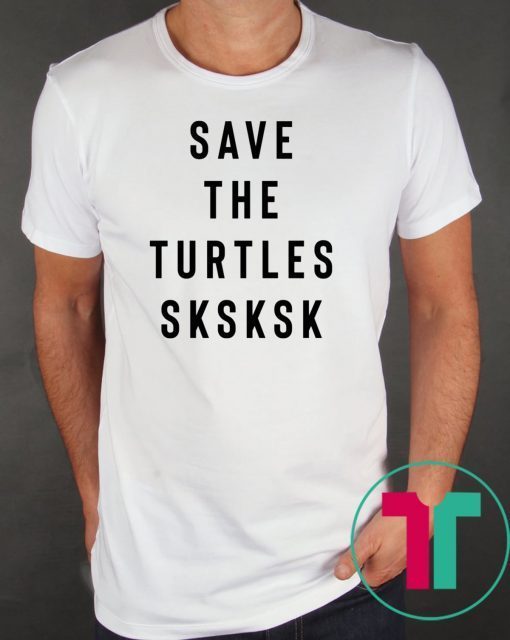 Sksksk Save The Turtles T-Shirt