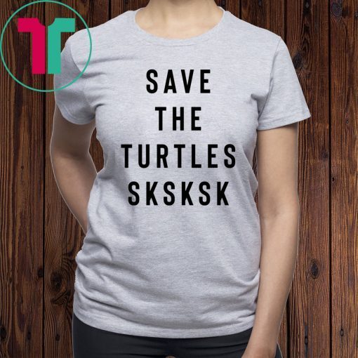 Sksksk Save The Turtles T-Shirt