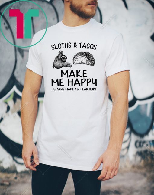 Sloths And Tacos Make Me Happy Humans Make My Head Hurt T-Shirt