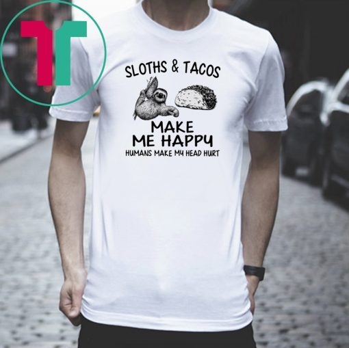 Sloths and Tacos make me happy humans make my head hurt shirt