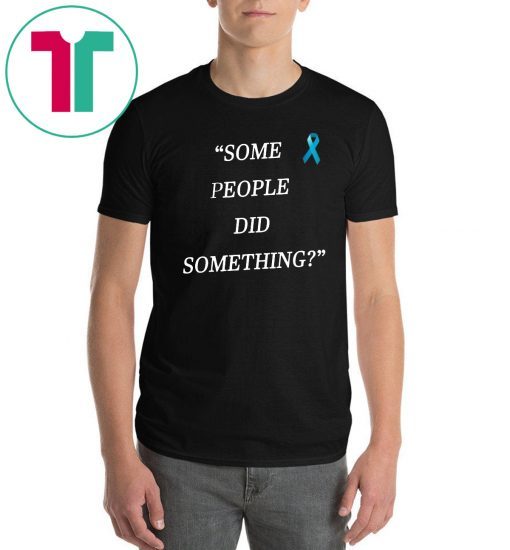 Mens Some People Did Something Shirts
