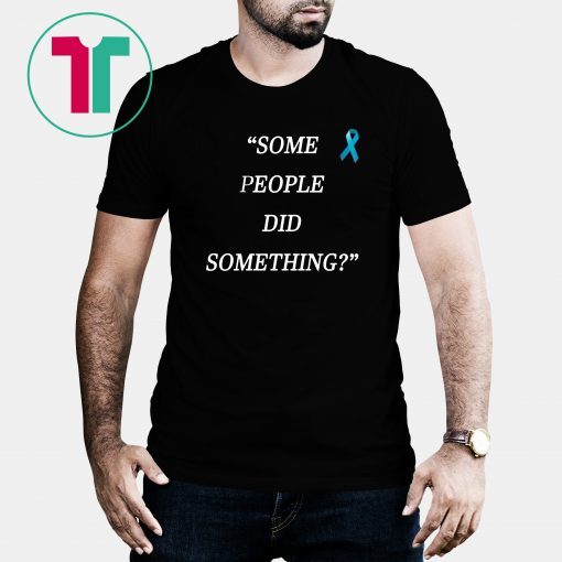 Some People Did Something Offcial Tee Shirt