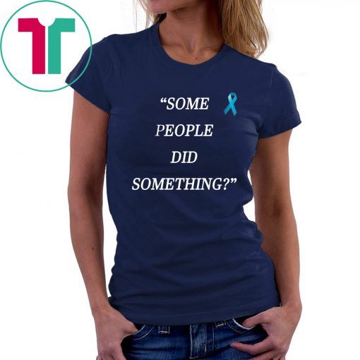 Some People Did Something Shirt Limited Edition
