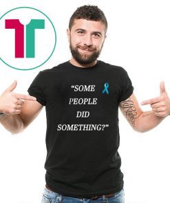 Some People Did Something Shirt Limited Edition