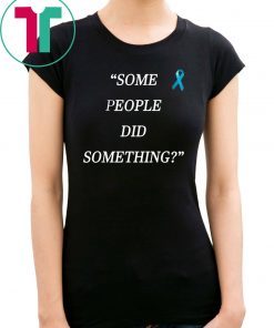Some People Did Something T-Shirt