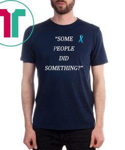 Some People Did Something T-Shirt