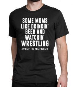 Some moms like drinkin beer and watchin' wrestling Shirt