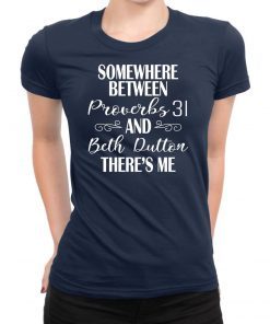 Somewhere Between Proverbs And 31 Beth Dutton The’re Me T-Shirt