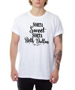 Sorta Sweet Sorta Beth Dutton Tee Shirt