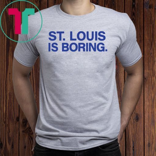 St Louis Is Boring Classic Tee Shirt