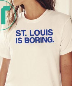 St Louis Is Boring Classic Tee Shirt