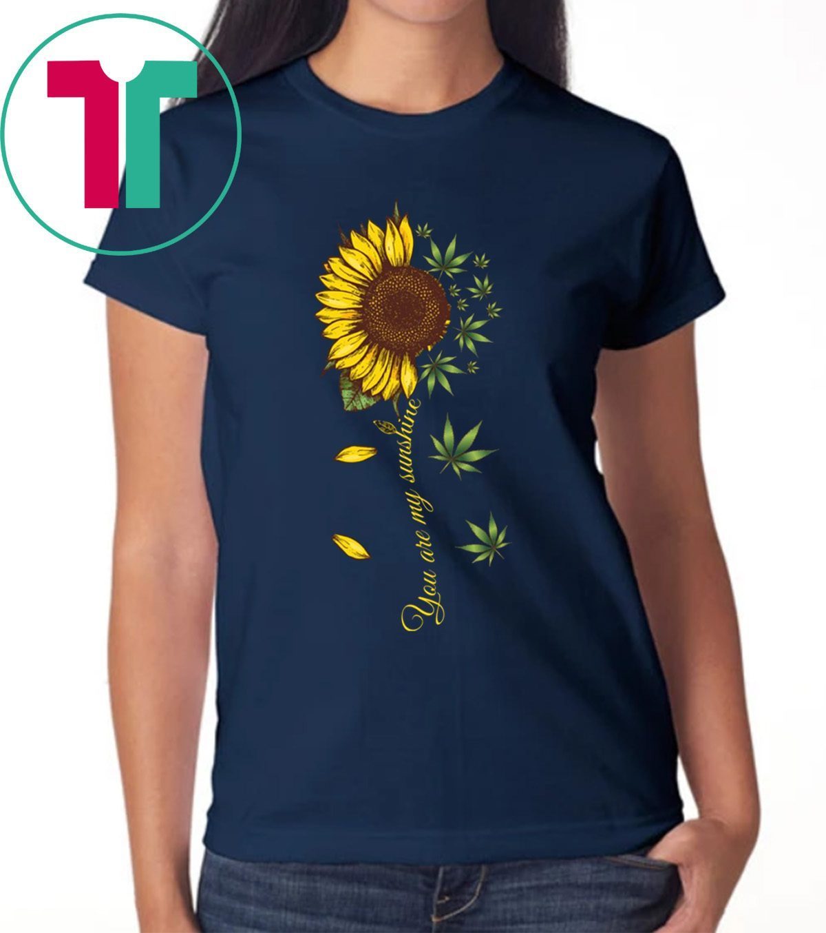 Sunflower Weed You Are My Sunshine Tee Shirt - OrderQuilt.com