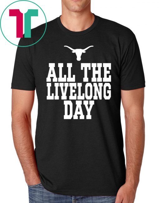 Texas All The Livelong Day T-Shirt for Mens Womens Kids