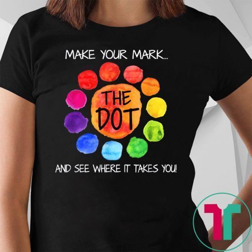 The Dot Day 2019 Make Your Mark And See Where It Takes You Tee Shirt