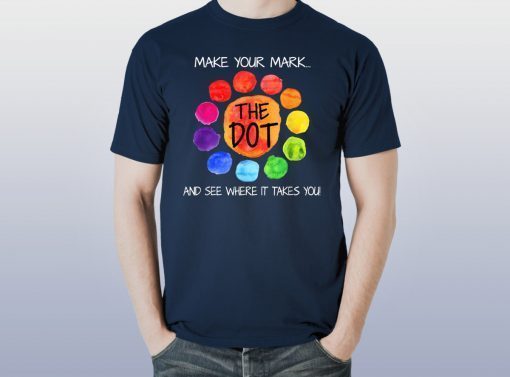 The Dot Day 2019 Make Your Mark And See Where It Takes You Tee Shirt