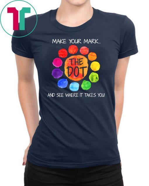 The dot day 2019 make your mark and see where it takes you shirt