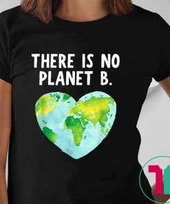 There Is No Planet B - Love Earth T-Shirt