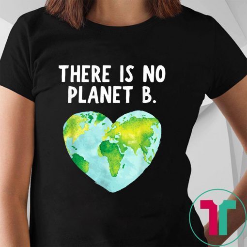 There Is No Planet B - Love Earth T-Shirt