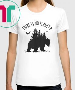 There is No Planet B T-Shirt Earth Day Save Our Planet Gift