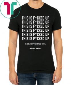This Is Fucked Up End Gun Violence Tee Shirt