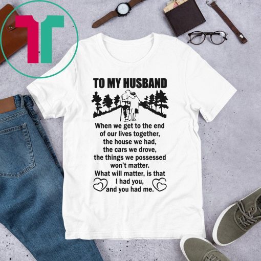To My Husband When We Get To The End of Our Lives Together Poster Tee Shirt