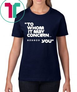 To whom it may concern Fuck You Funny T-Shirt
