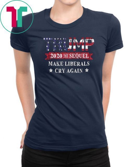 Trump 2020 The Sequel Make Liberals Cry Again Classic Tee Shirt