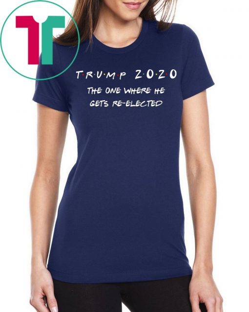 The One Where He Gets Re-elected Trump 2020 T-Shirt