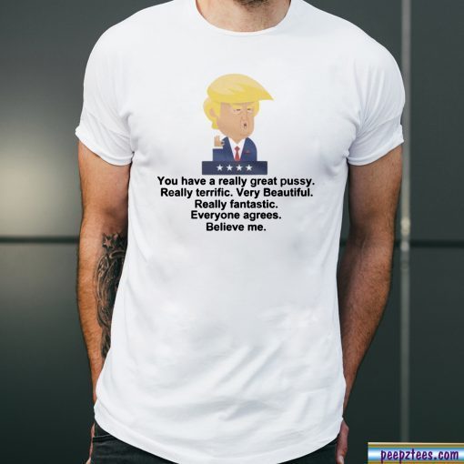 Trump - You Have A Really Great Pussy Crop Top shirt, President Donald Trump quotes tshirt