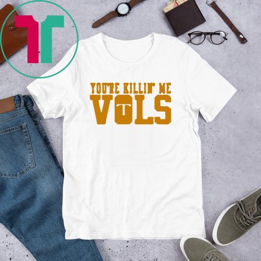 You’re Killin’ Me Vols Unisex T-Shirt