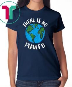 There Is No Planet B T-Shirt - Global Warming Tee