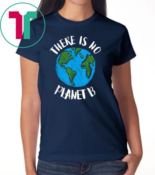 There Is No Planet B T-Shirt - Global Warming Tee