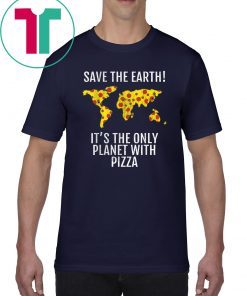 Save The Earth - It's The Only Planet With Pizza Tee Shirt