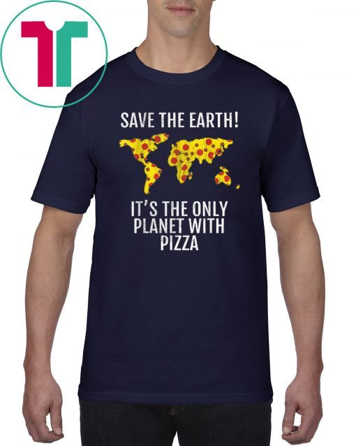 Save The Earth - It's The Only Planet With Pizza Tee Shirt