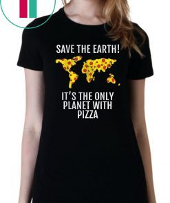 Save The Earth - It's The Only Planet With Pizza Tee Shirt