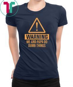 Warning me and papa do dumb things unisex cotton tee Shirt