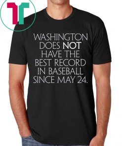 Official Washington Does Not Have The Best Record In Baseball Since May 24 Tee Shirt