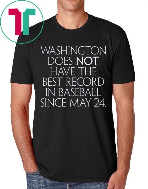 Official Washington Does Not Have The Best Record In Baseball Since May 24 Tee Shirt