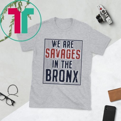 We are SAVAGES in the Bronx Shirt