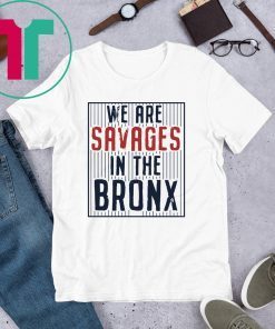 We are SAVAGES in the Bronx Shirt