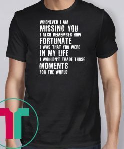 Whenever I am missing you I also remember how fortunate shirt