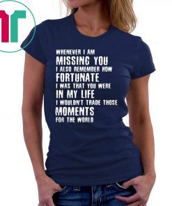 Whenever I am missing you I also remember how fortunate shirt