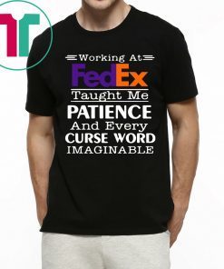 Working at FedEx taught me patience and every curse word imaginable tee shirt
