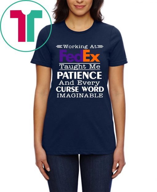 Working at FedEx taught me patience and every curse word imaginable tee shirt