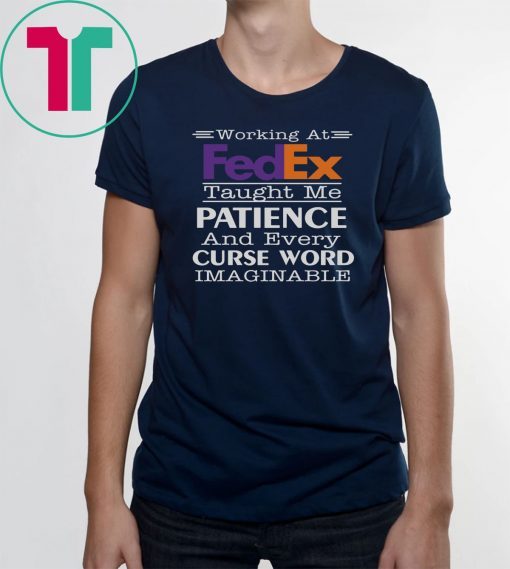 Working at fedex taught me patience and every curse word imaginable Tee Shirts