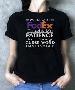 Working at fedex taught me patience and every curse word imaginable Tee Shirts