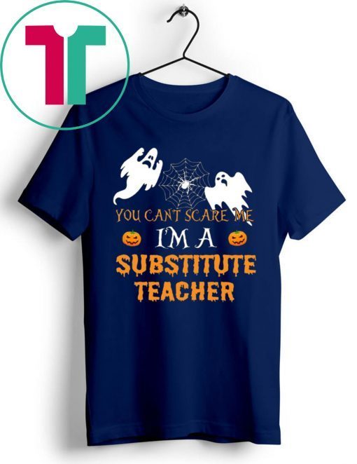 YOU CAN'T SCARE ME I'M A SUBSTITUTE TEACHER TEE SHIRT