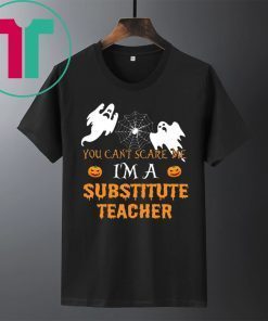YOU CAN'T SCARE ME I'M A SUBSTITUTE TEACHER TEE SHIRT