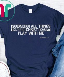 You Can Do All Things EXCEPT Play With Me Tee Shirt